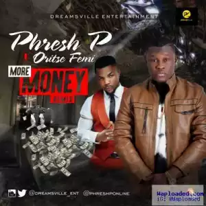 Phresh P - More Money (Remix) ft. Oritse Femi